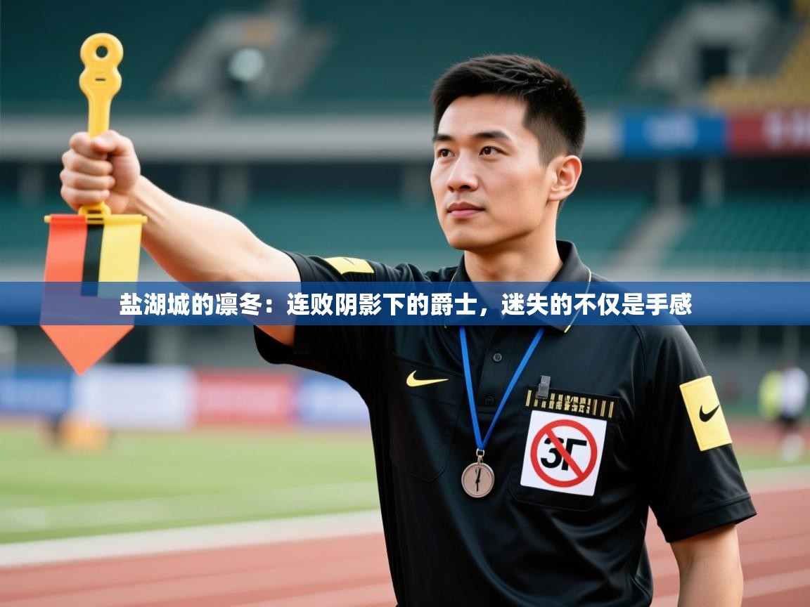 盐湖城的凛冬：连败阴影下的爵士，迷失的不仅是手感