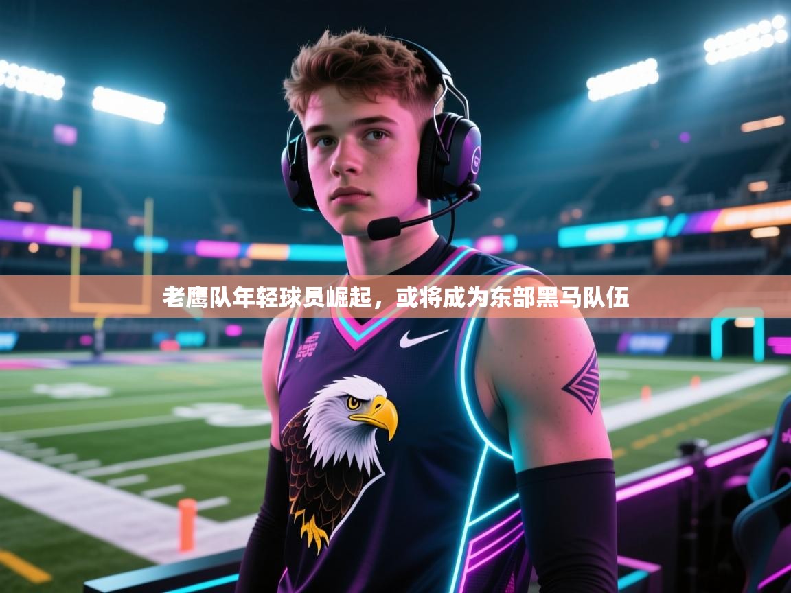 老鹰队年轻球员崛起，或将成为东部黑马队伍  第2张
