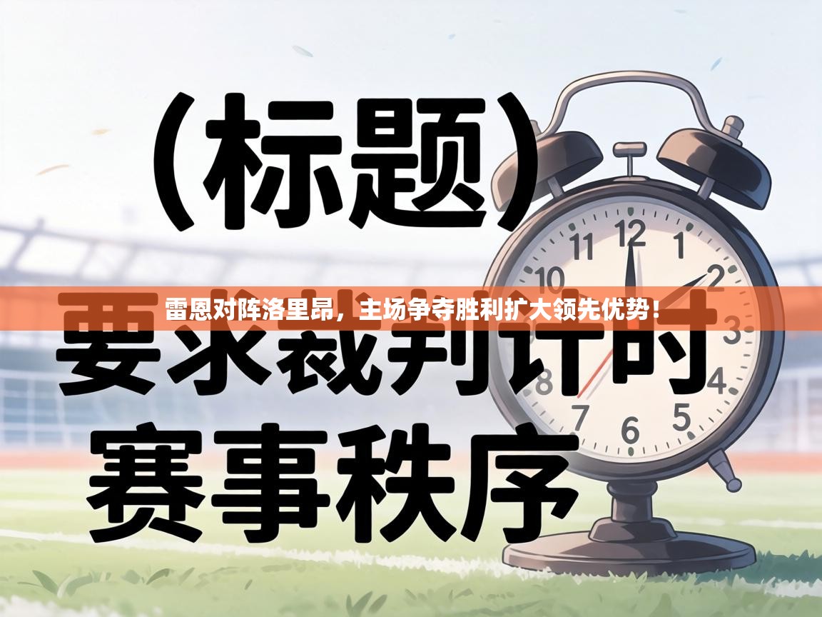 雷恩对阵洛里昂，主场争夺胜利扩大领先优势！